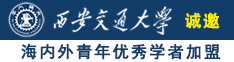 爆操女优操逼视频网诚邀海内外青年优秀学者加盟西安交通大学